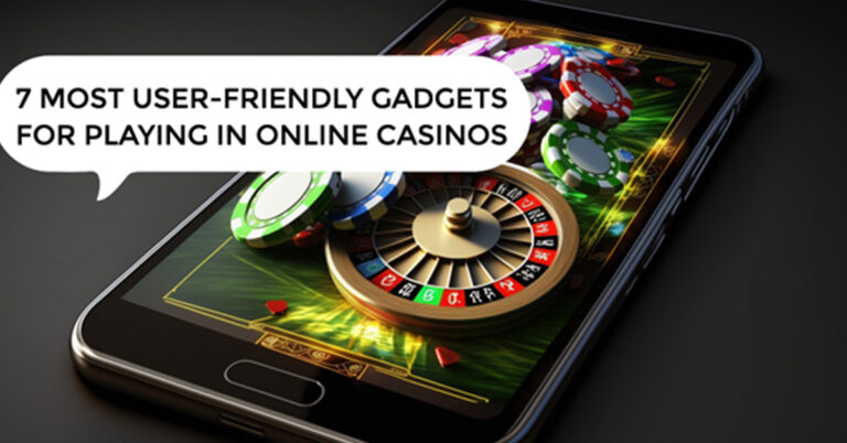 7 most user-friendly gadgets for playing in online casinos