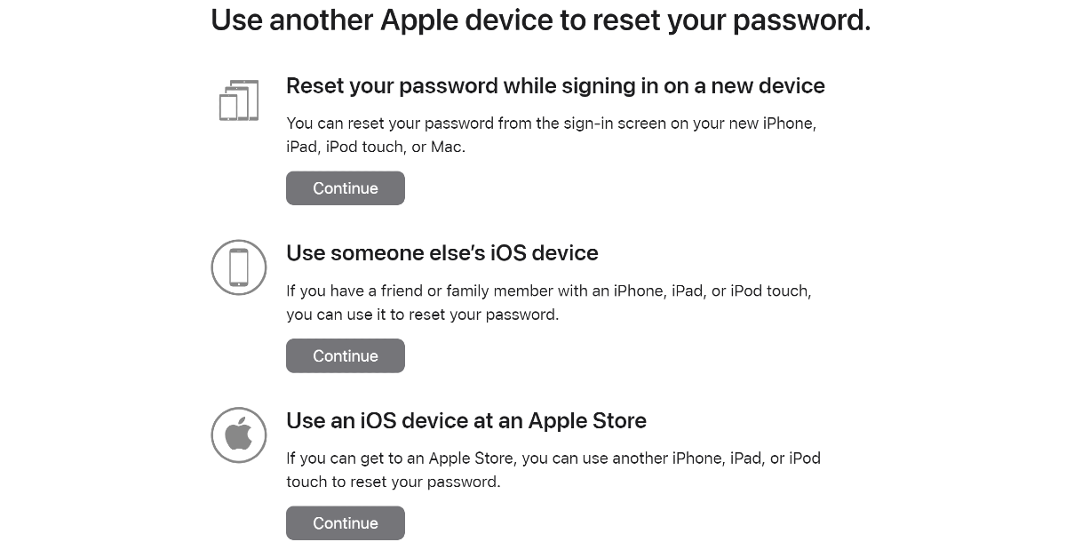 Step 3: You can choose to reset your Apple ID on your new Apple device, on someone else’s iOS device, or on an iOS device at an Apple Store. Click Continue on the appropriate option.