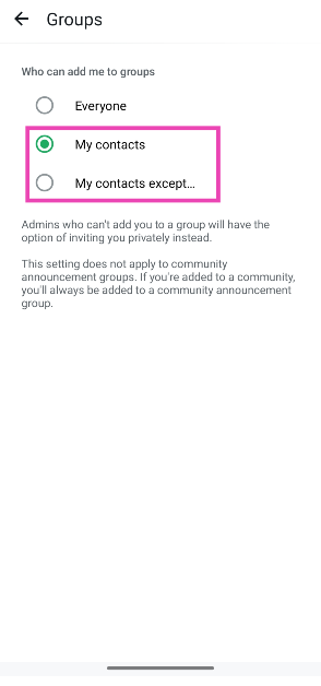 Step 4: Tap on Groups and select My Contacts. You can also choose to exclude certain contacts from the list of approved people by tapping ‘My Contacts except..’. How to stop others from adding you to WhatsApp groups?