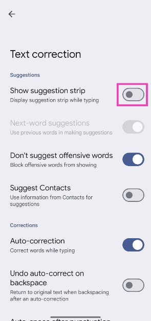 Step 3: Turn off the toggle switch next to Show suggestion strip. How to disable the toolbar on your Android phone’s keyboard